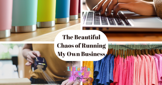 Little Miss Lovely Creations Blog Post About Embracing the Chaos of running my own small business