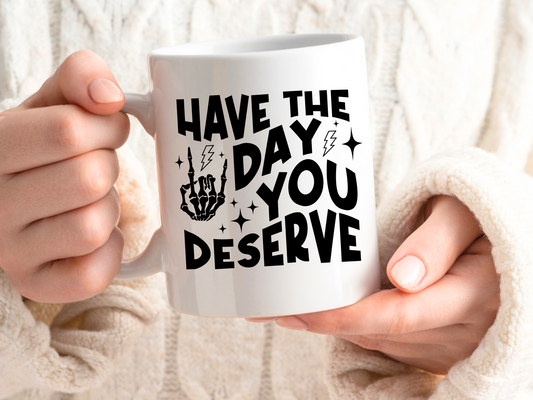 Have The Day You Deserve Coffee Mug