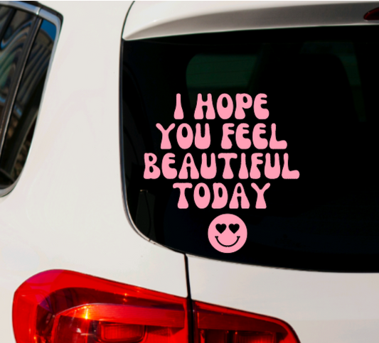 I Hope You Feel Beautiful Today Vinyl Decal