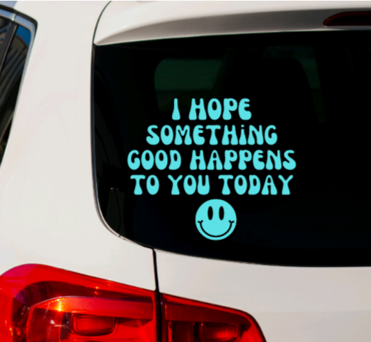 I Hope Something Good Happens To You Today Vinyl Decals